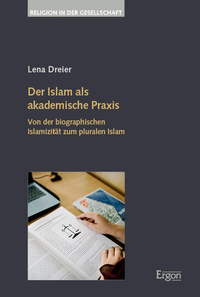Der Islam als akademische Praxis: Von der biographischen Islamizität zum pluralen Islam | Lena Dreier