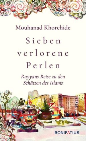Sieben verlorene Perlen: Rayyans Reise zu den Schätzen des Islams. Poetisch und Augen öffnend! Welche Werte zeichnen den Glauben der Muslime aus? Islam heute: Modernisierung durch Rückbesinnung | Mouhanad Khorchide