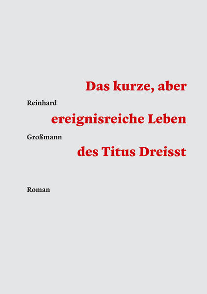 Das kurze, aber ereignisreiche Leben des Titus Dreisst | Reinhard Großmann