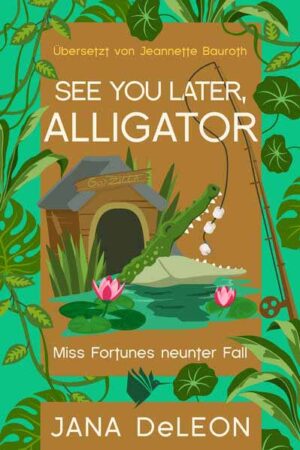 See you later, Alligator Ein Miss-Fortune-Krimi 9 | Jana DeLeon