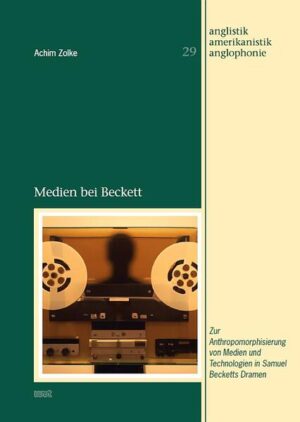 Medien bei Beckett: Zur Anthropomorphisierung von Medien und Technologien in Samuel Becketts Dramen | Achim Zolke