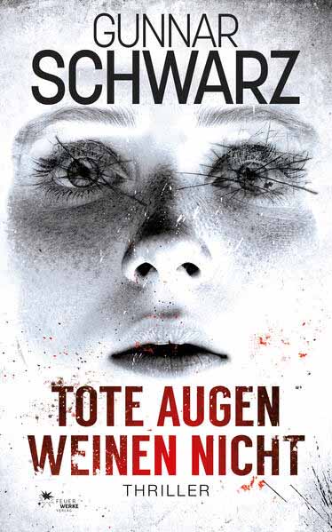 Tote Augen weinen nicht (Thriller) | Gunnar Schwarz