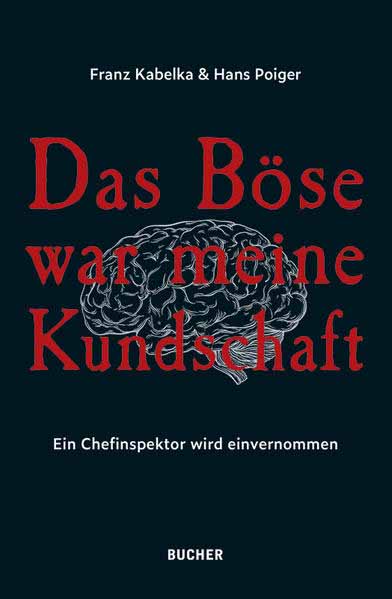 Das Böse war meine Kundschaft Ein Chefinspektor wird einvernommen | Franz Kabelka und Hans Poiger