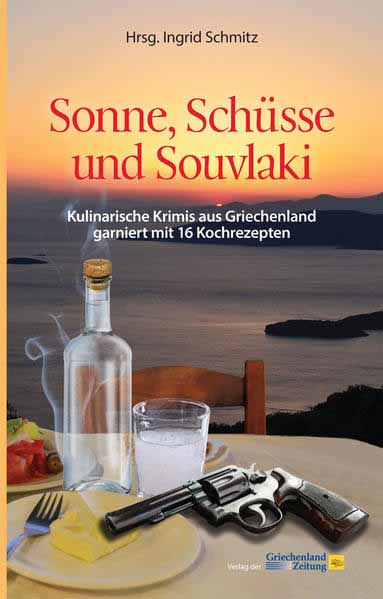 Sonne, Schüsse und Souvlaki Kulinarische Krimis aus Griechenland garniert mit 16 Rezepten | Raoul Biltgen und Nessa Altura