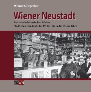Wiener Neustadt - Zeitreise in historischen Bildern | Bundesamt für magische Wesen