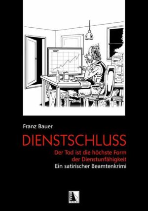 Dienstschluss Eine Beamtensatire in 99 Aktenkapiteln | Franz Bauer
