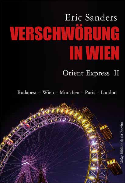 Verschwörung in Wien Orient Express II · [Budapest - Wien - München - Paris - London] · Drehbuch-Roman | Eric Sanders