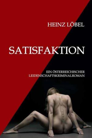 Satisfaktion Ein österreichischer Leidenschaftskriminalroman | Heinz Löbel