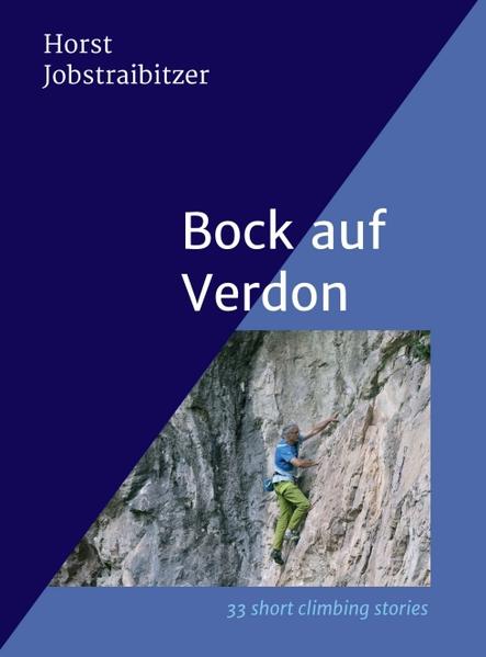 Das Buch "Bock auf Verdon" erzählt, in 33 kurzen Kapiteln, Geschichten rund ums Klettern zum Schmunzeln und Nachdenken.