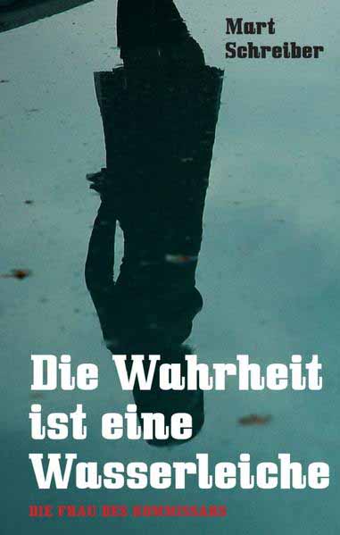 Die Wahrheit ist eine Wasserleiche Die Frau des Kommissars | Mart Schreiber