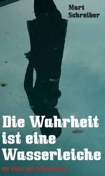 Die Wahrheit ist eine Wasserleiche Die Frau des Kommissars | Mart Schreiber