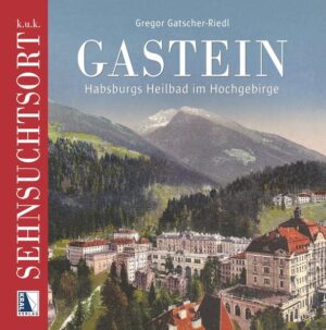 k.u.k. Sehnsuchtsort Gastein | Gregor Gatscher-Riedl