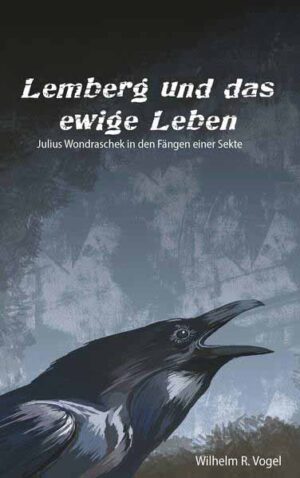 Lemberg und das Ewige Leben Julius Wondraschek in den Fängen einer Sekte | Wilhelm R. Vogel