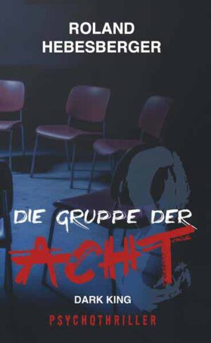 Die Gruppe der Acht - Dark King: Psychothriller | Roland Hebesberger