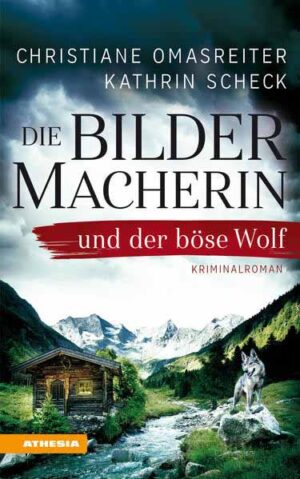 Die Bildermacherin und der böse Wolf Kriminalroman aus den Alpen | Christiane Omasreiter und Kathrin Scheck