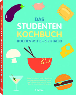 128 UNKOMPLIZIERTE UND EXTREM LECKERE REZEPTE • Einfache und praktische Rezepte • Übersichtliche Zutaten • Clevere Kochvorschläge für alle Tage