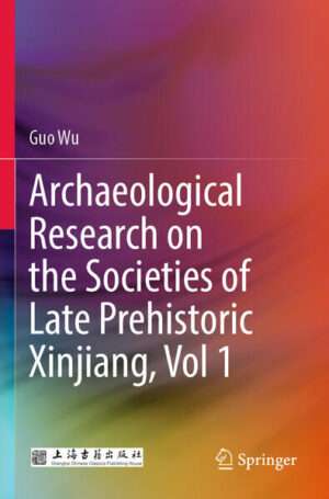 Archaeological Research on the Societies of Late Prehistoric Xinjiang, Vol 1 | Guo Wu