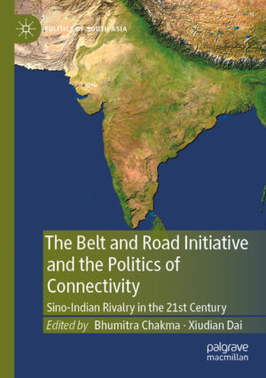The Belt and Road Initiative and the Politics of Connectivity | Bhumitra Chakma, Xiudian Dai