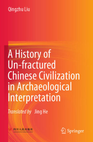 A History of Un-fractured Chinese Civilization in Archaeological Interpretation | Qingzhu Liu