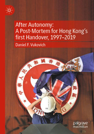 After Autonomy: A Post-Mortem for Hong Kong’s first Handover, 1997-2019 | Daniel F. Vukovich