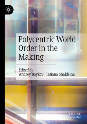 Polycentric World Order in the Making | Andrey Baykov, Tatiana Shakleina
