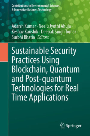 Sustainable Security Practices Using Blockchain, Quantum and Post-Quantum Technologies for Real Time Applications | Adarsh Kumar, Neelu Jyothi Ahuja, Keshav Kaushik, Deepak Singh Tomar, Surbhi Bhatia Khan