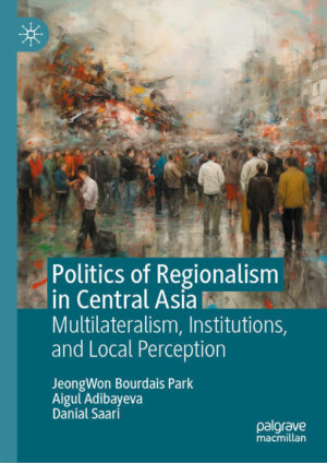 Politics of Regionalism in Central Asia | JeongWon BOURDAIS PARK, Aigul ADIBAYEVA, Danial SAARI