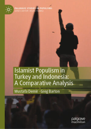 Islamist Populism in Turkey and Indonesia: A Comparative Analysis | Mustafa Demir, Greg Barton