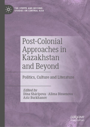 Post-Colonial Approaches in Kazakhstan and Beyond | Dina Sharipova, Alima Bissenova, Aziz Burkhanov