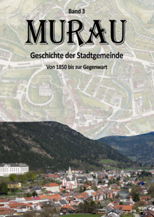 Murau - Geschichte der Stadtgemeinde | Wolfgang Wieland, Ingo Mirsch, Renate Brodschild, Maria Engel, Richard Engel, Walter Brunner