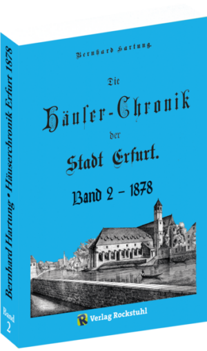 Die Häuser-Chronik der Stadt Erfurt 1878 - Band 2 von 2 | Bernhard Hartung
