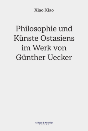 Philosophie und Künste Ostasiens im Werk von Günther Uecker | Xiao Xiao