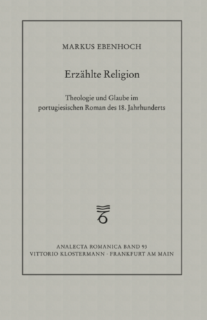 Erzählte Religion: Theologie und Glaube im portugiesischen Roman des 18. Jahrhunderts | Markus Ebenhoch