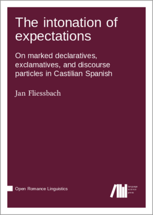 The intonation of expectations: On marked declaratives, exclamatives, and discourse particles in Castilian Spanish | Jan Fliessbach