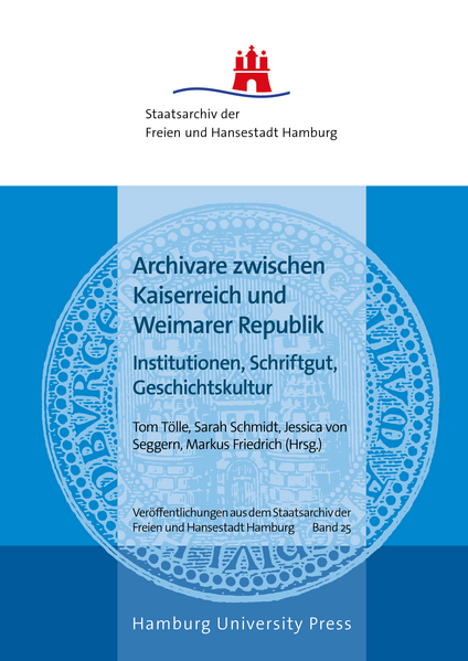 Archivare zwischen Kaiserreich und Weimarer Republik | Tom Toelle, Sarah Schmidt, Jessica von Seggern, Markus Friedrich