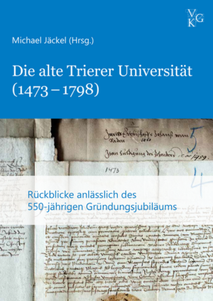 Die alte Trierer Universität (1473-1798) | Michael Jäckel, Simon Karstens, Stephan Laux, Petra Schulte, Damien Tricoire, Rita Voltmer